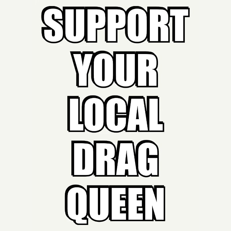 Support Your Local Drag Queen