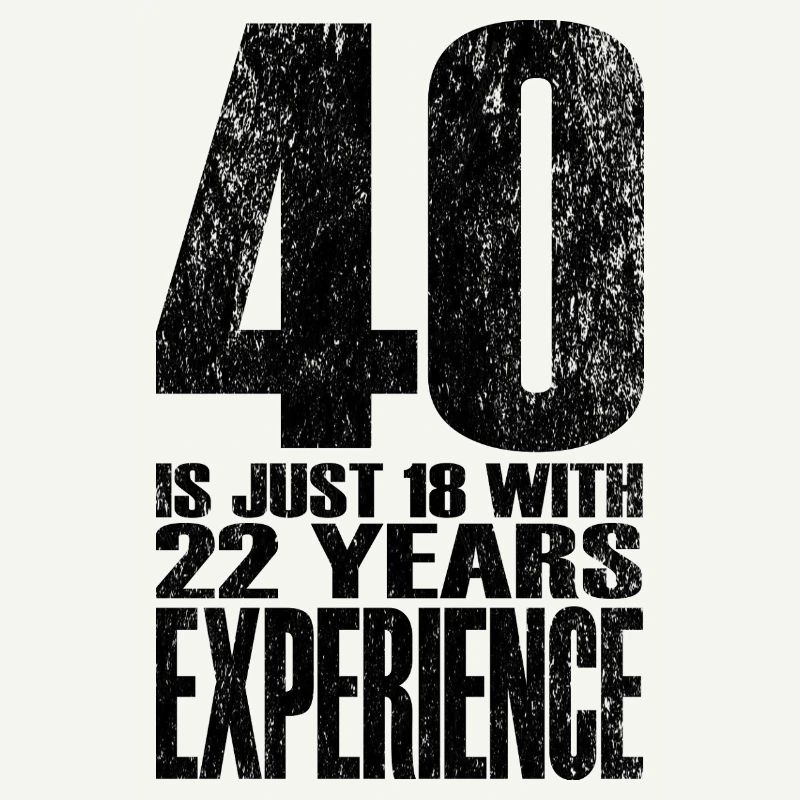 40 Is Just 18 With 22 Years Experience