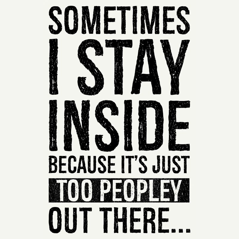 sometimes I stay inside because It's just too