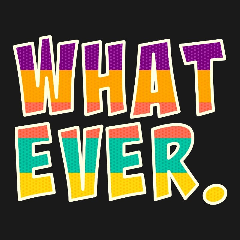 Whatever