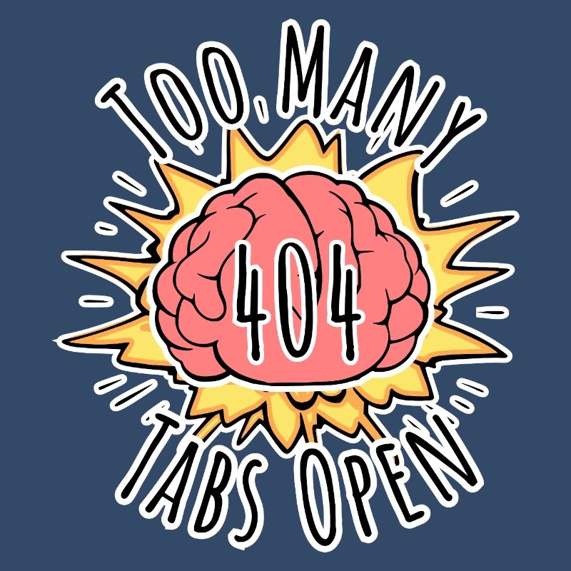 Error 404 Brain Explosion - Too Many Tabs Open!