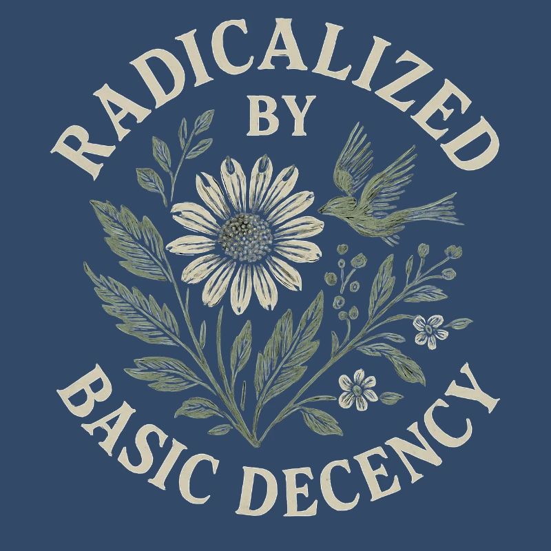 Radicalized By Basic Decency Floral Design