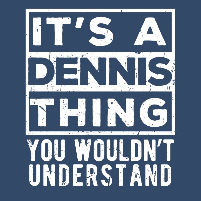 C’est une chose de Dennis que tu ne comprendrais pas
