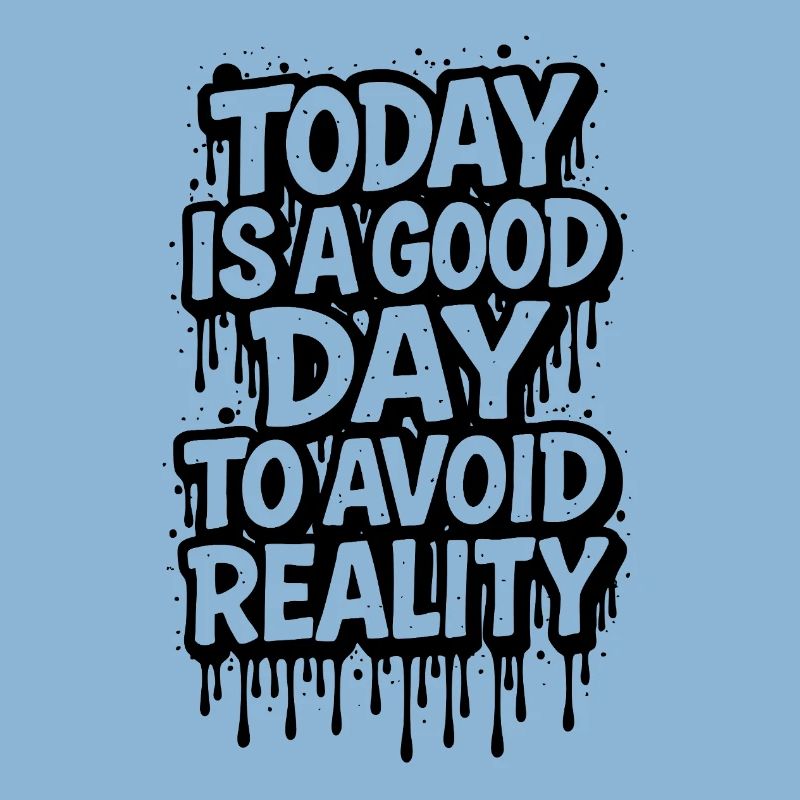 Today Is A Good Day Avoid Reality Spruch