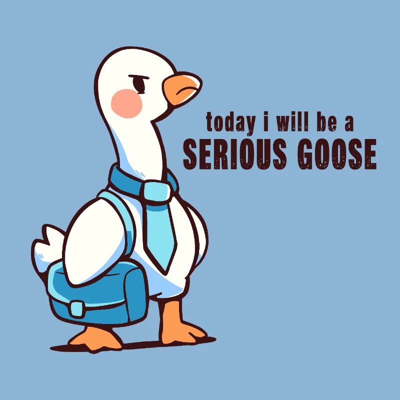 Heute werde ich eine ernsthafte Gans sein