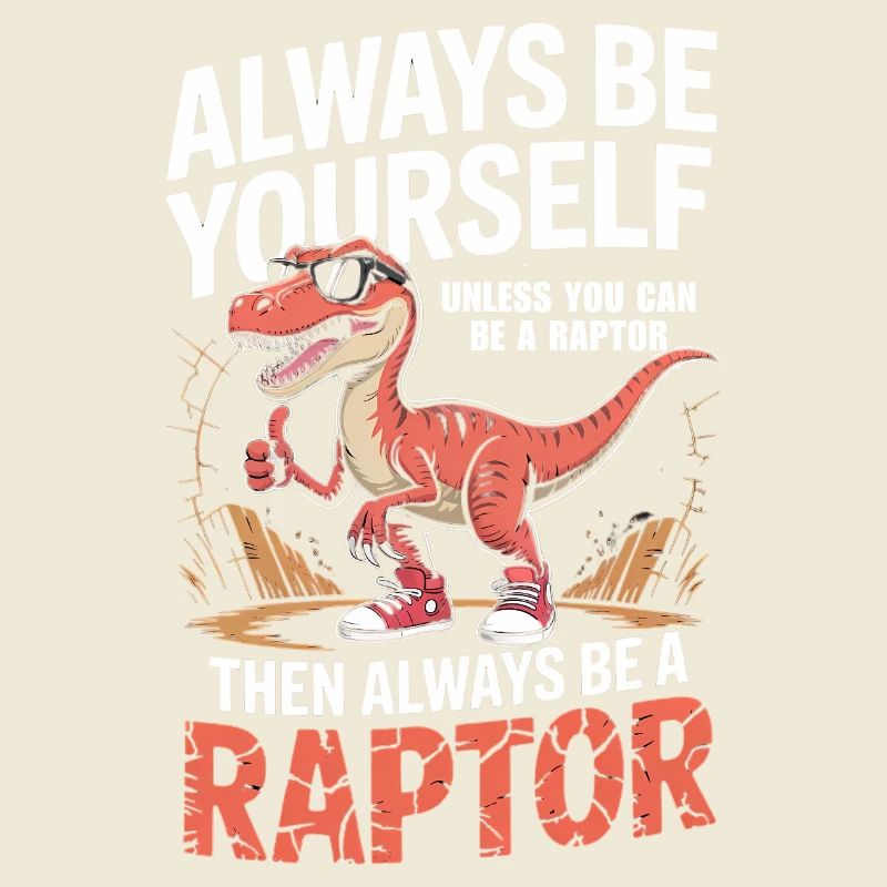 always be yourself unless you can be a raptor