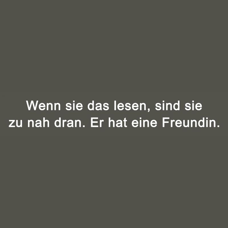 Wenn sie das lesen, sind sie zu nah dran. Er hat e