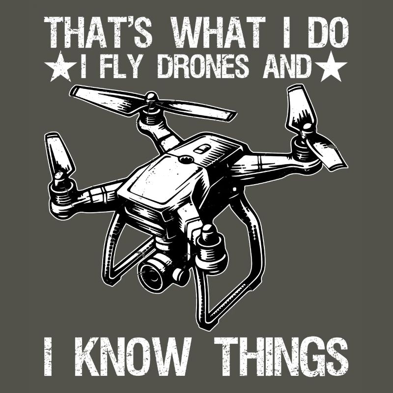 I Fly Drones And I Know Things Funny Drone Pilot
