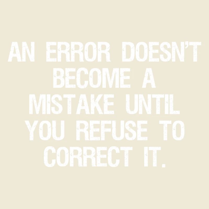 an error doesn't become a mistake until you refuse