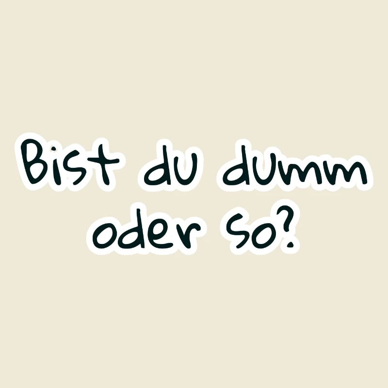 bist du dumm oder so