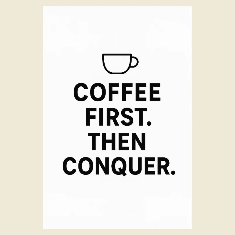 Coffee first. Then conquest.