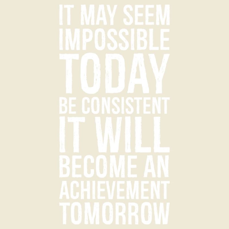 it may seem impossible today be consistent it