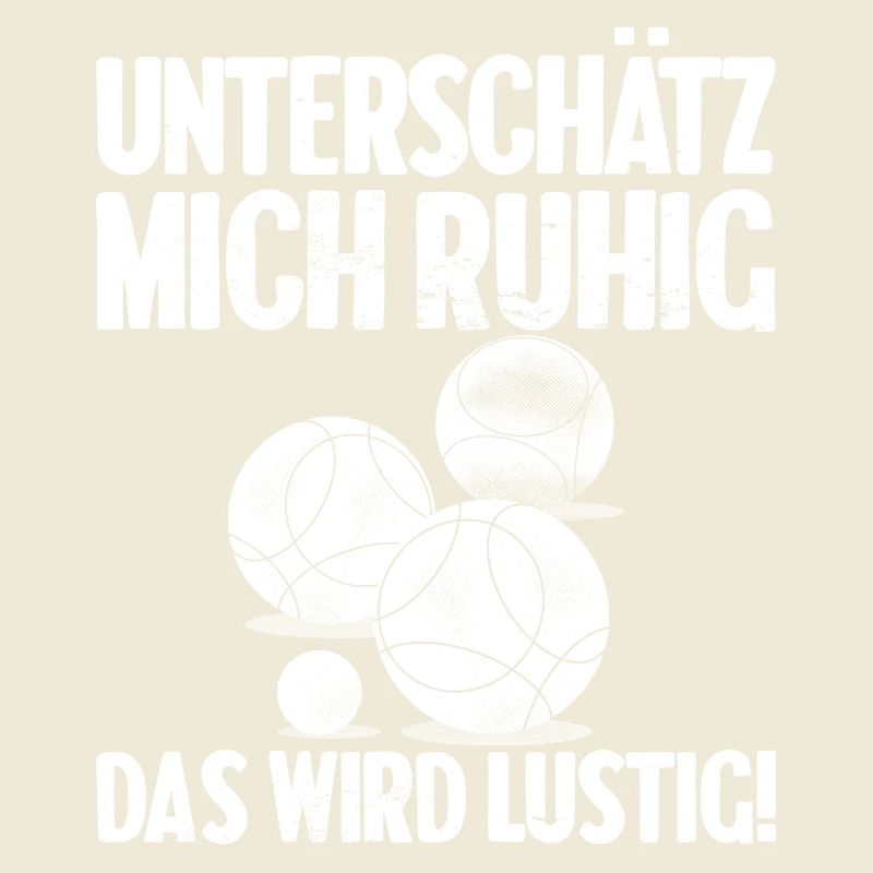Unterschätz mich ruhig das wird lustig Bouler