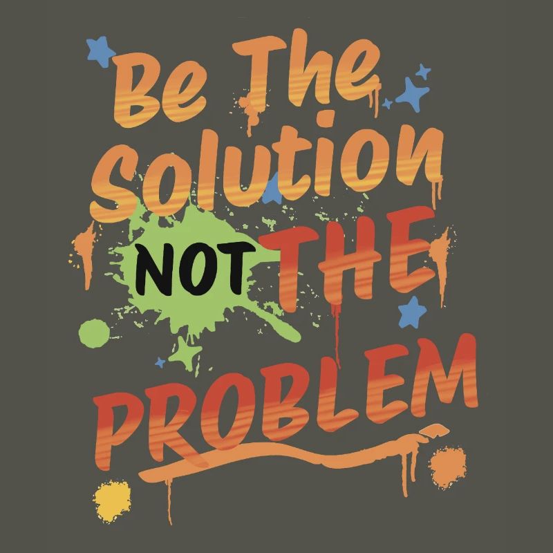 Don't be the problem, be the solution