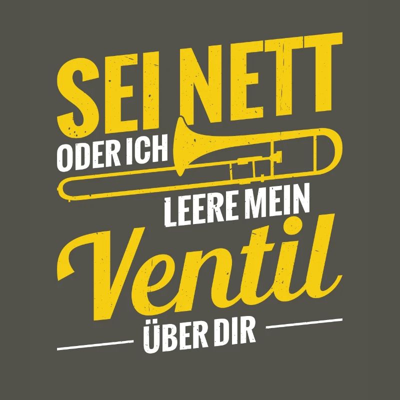 Sei Nett Oder Ich Leere Mein Ventil Posaune