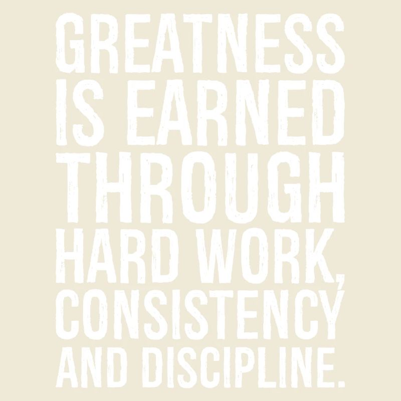 greatness is earned through hard work consistency