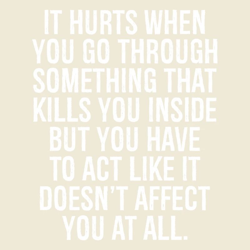 it hurts when you go through something that kills