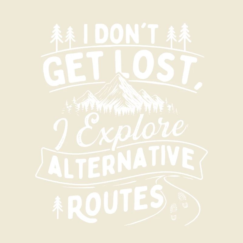 I Don’t Get Lost I Explore Alternative Routes 