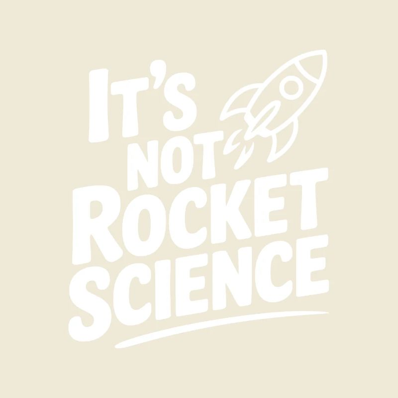 It’s Not Rocket Science
