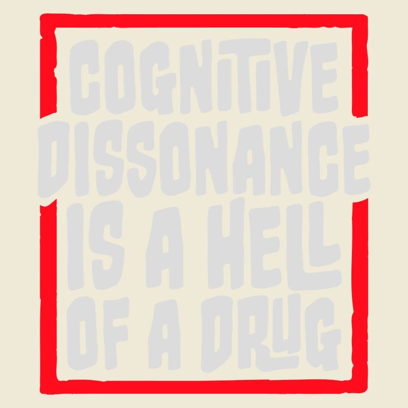 Cognitive Dissonance Is A Hell Of A Drug Saying