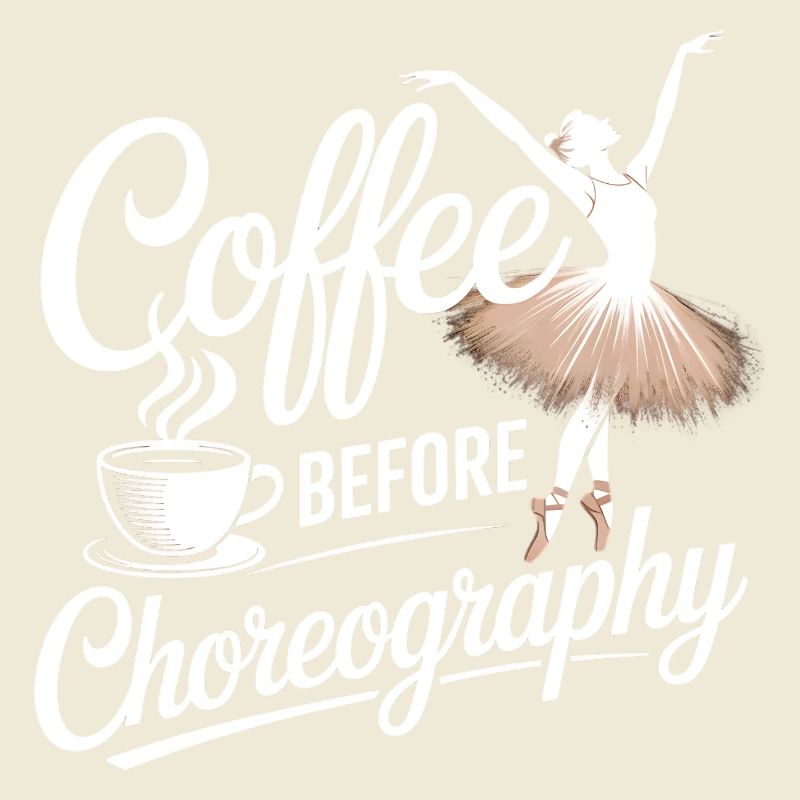 coffee before choreography - dance coffee lover