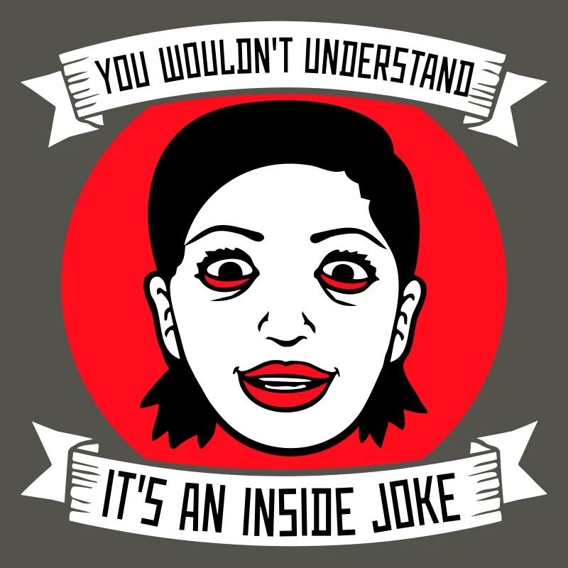 You Wouldn't Understand It's An Inside Joke Saying