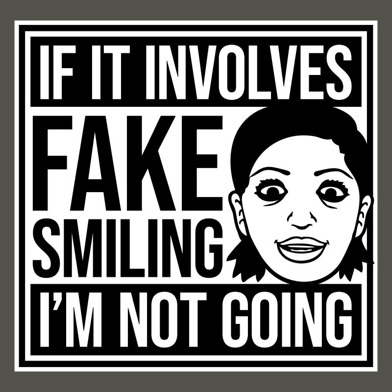 If It Involves Fake Smiling I'm Not Going Saying