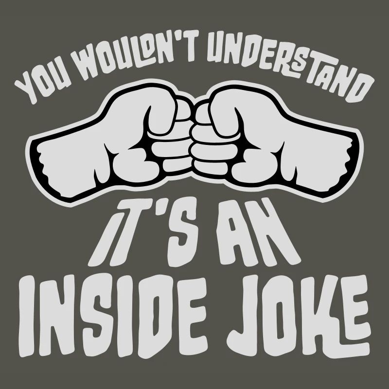 You Wouldn't Understand It's An Inside Joke Fists