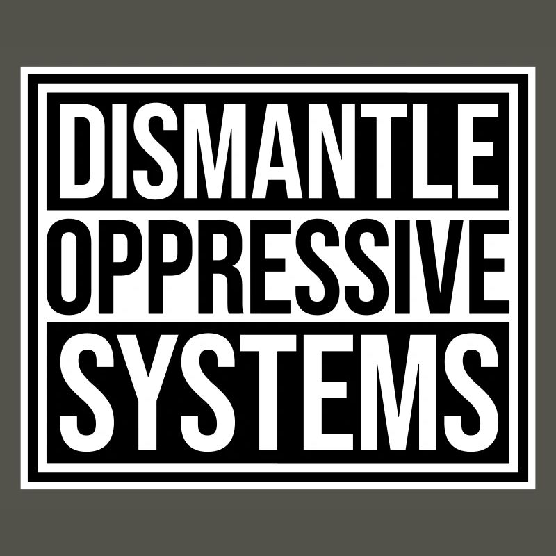 Dismantle Oppressive Systems Aktivismus Statement