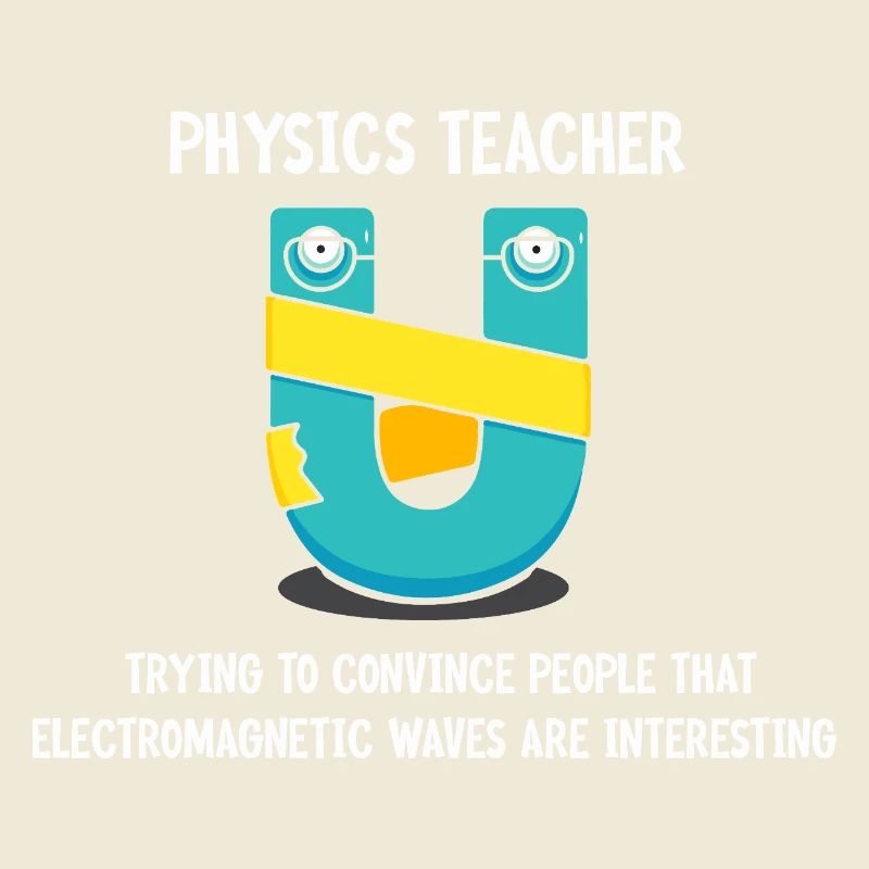 Physics Physicist Physics Student Physics Teacher