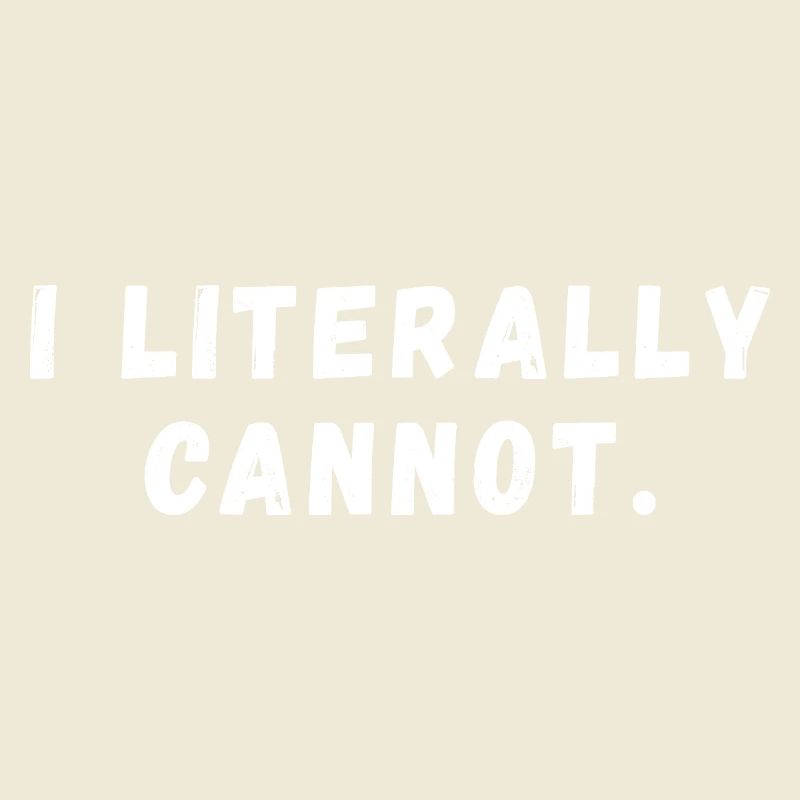 I Literally Cannot Funny Slogan