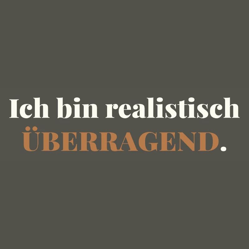 Ich bin realistisch überragend – elegant ehrlich