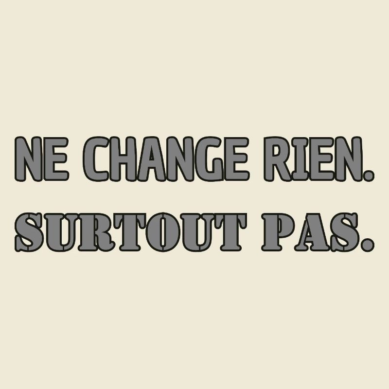 Ne change rien. Surtout pas.