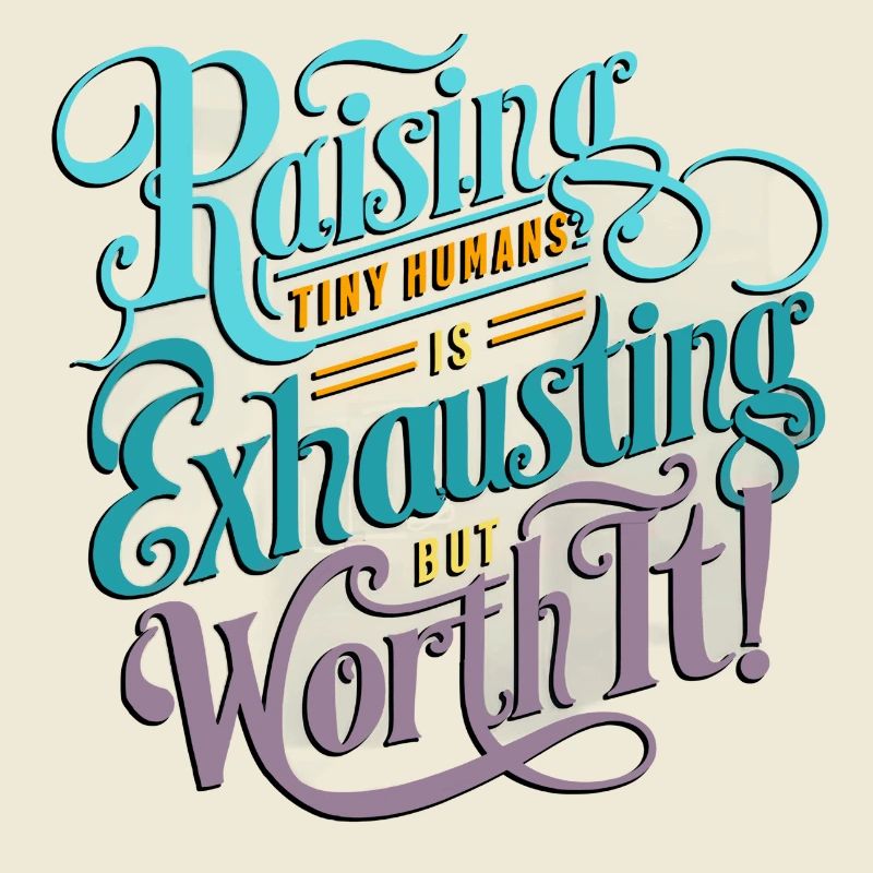 Raising tiny humans is exhausting, but worth it!