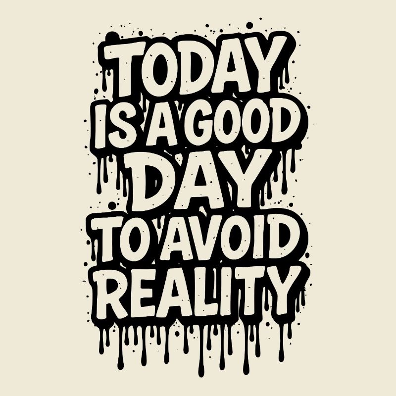 Today Is A Good Day Avoid Reality saying