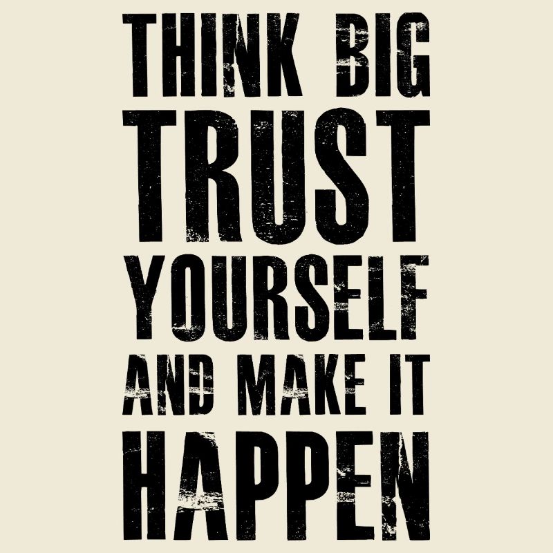 think big trust yourself and make it happen