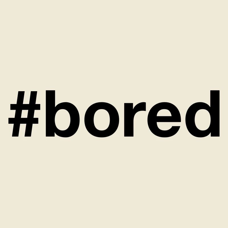 BORED Hashtag Boredom