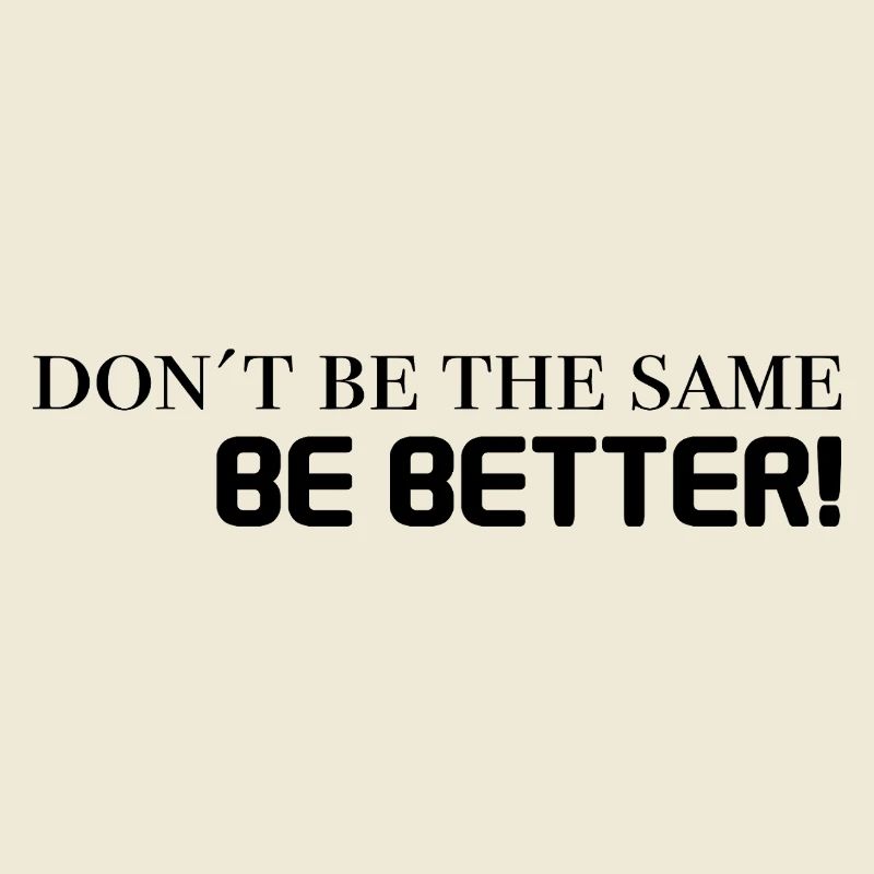 don't be the same, be better - black