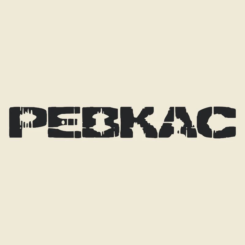 PEBKAC - Problem Exists Between Keyboard And Chair