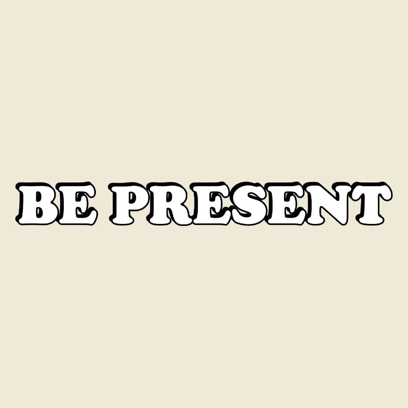 Be Present