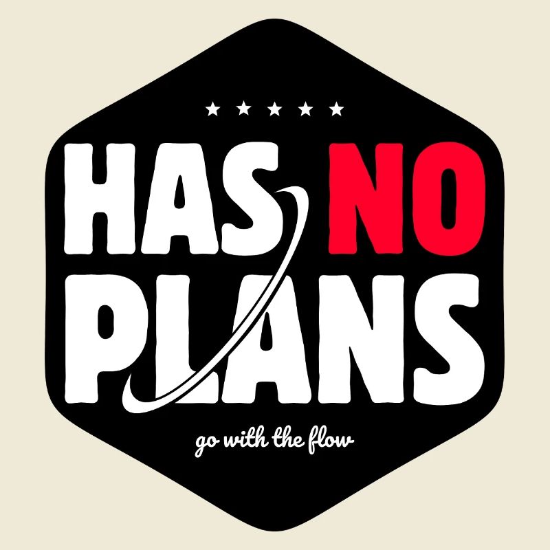 Has No Plans Go With The Flow