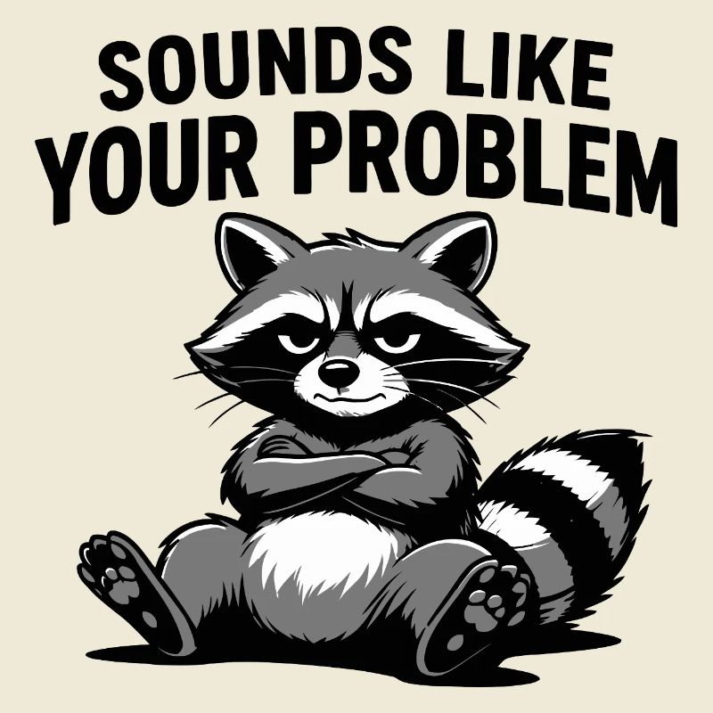 Raccoon Attitude Tee: Sounds Like Your Problem