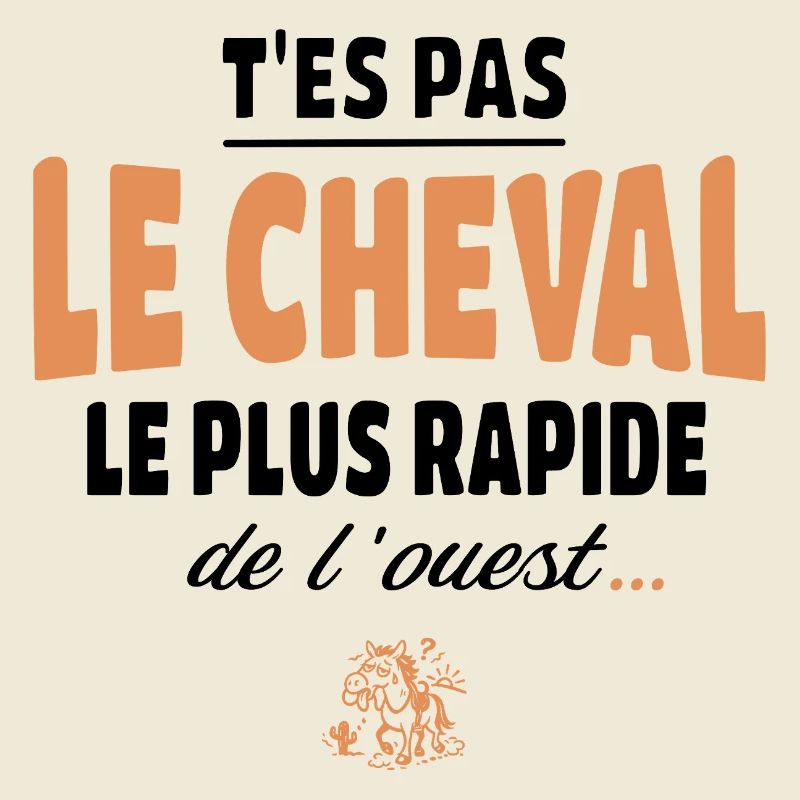 T'es pas le cheval le plus rapide humour
