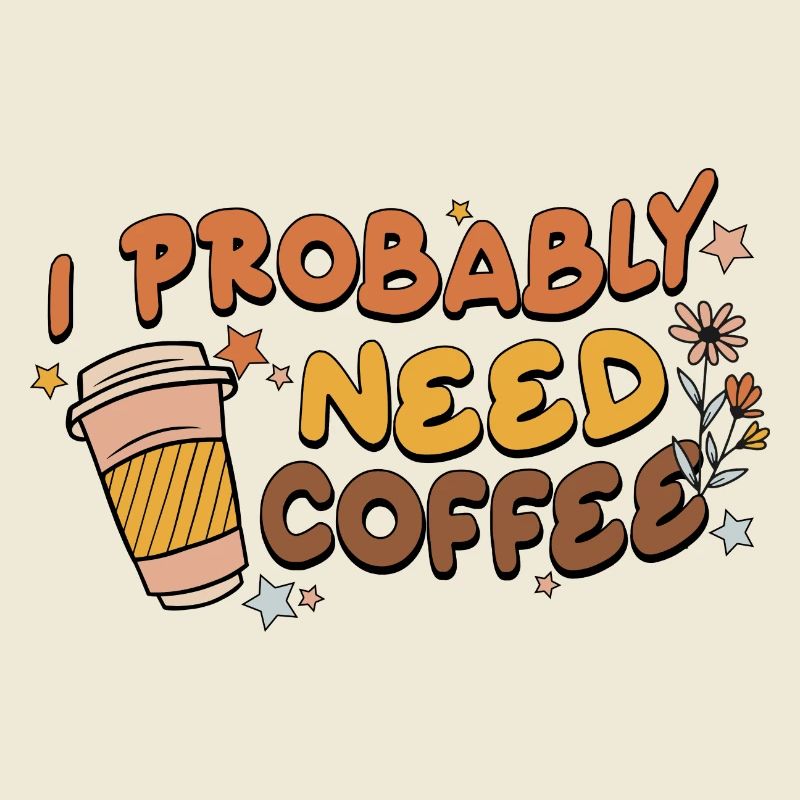 I Probably Need Coffee
