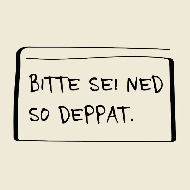 Bitte sei ned so deppat – Frecher Dialekt Spruch