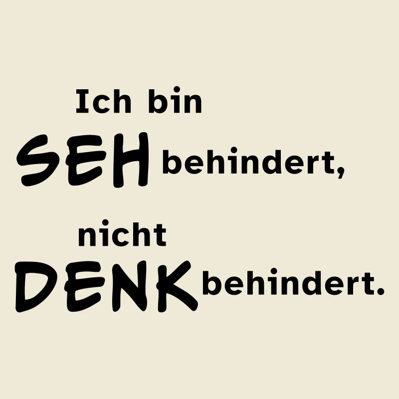 Ich bin sehbehindert, nicht denkbehindert.