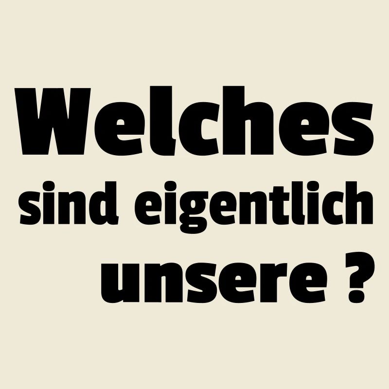 Welches sind eigentlich unsere