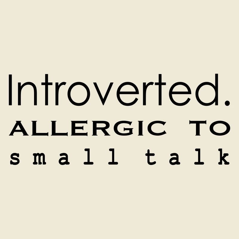 Introverted. Allergic to small talk