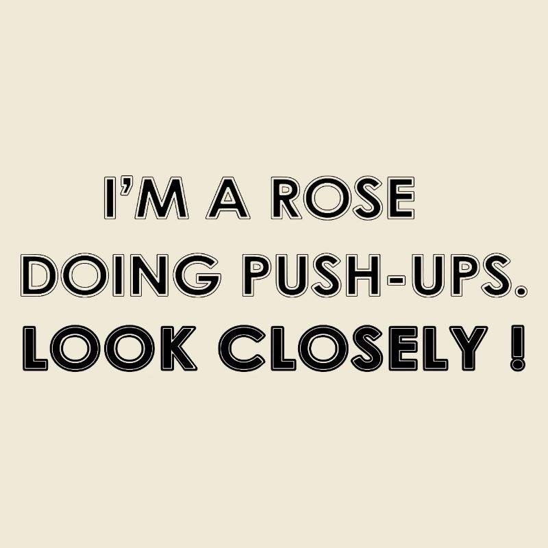 I’M A ROSE DOING PUSH-UPS