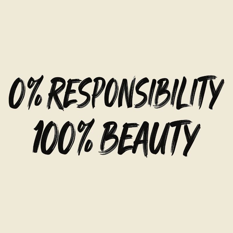 0% Responsibility 100% Beauty